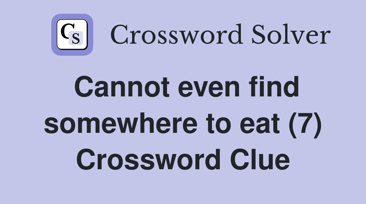 Cannot even find somewhere to eat (7) Crossword Clue