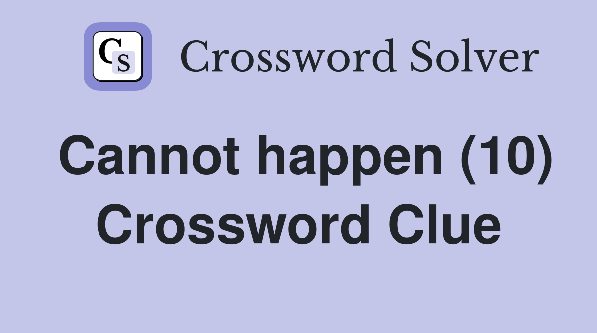 Cannot happen (10) Crossword Clue