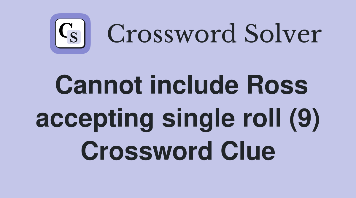 Cannot include Ross accepting single roll (9) Crossword Clue