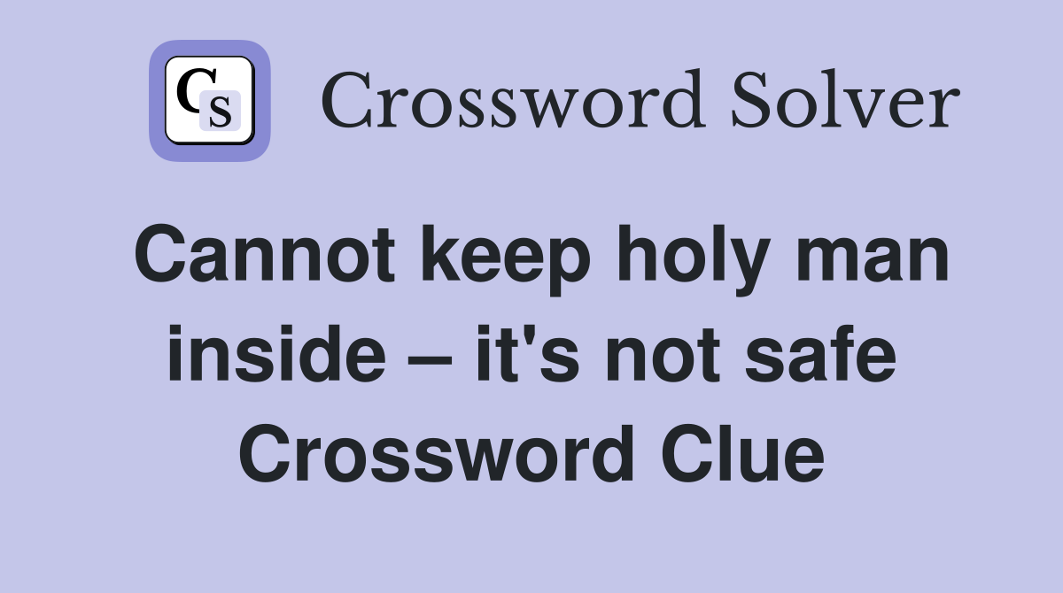 Cannot keep holy man inside – it's not safe Crossword Clue