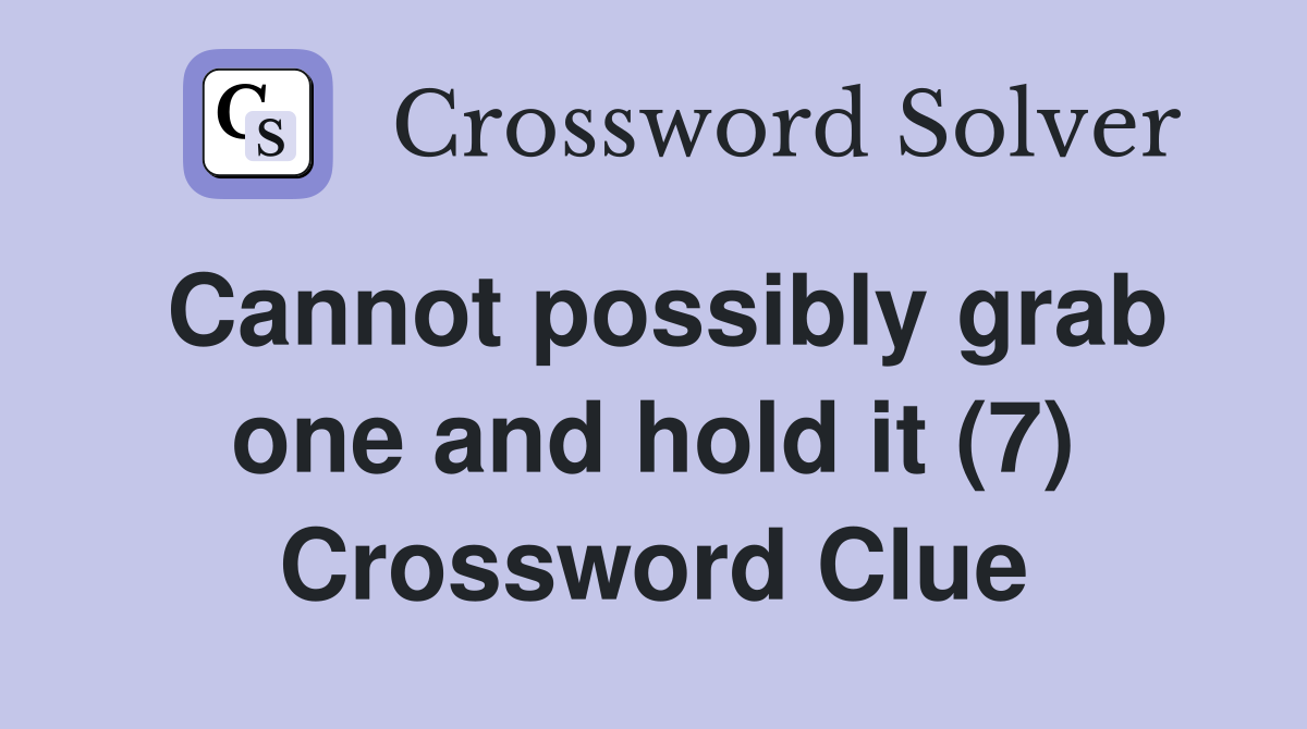 Cannot possibly grab one and hold it (7) Crossword Clue