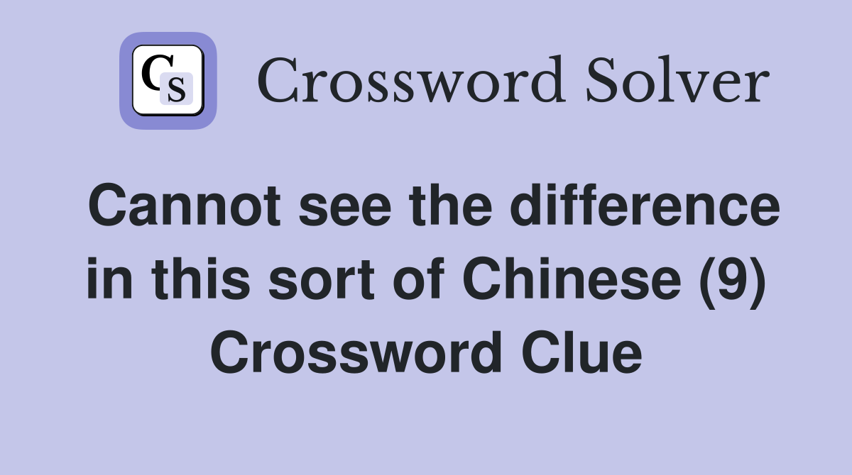 Cannot see the difference in this sort of Chinese (9) Crossword Clue