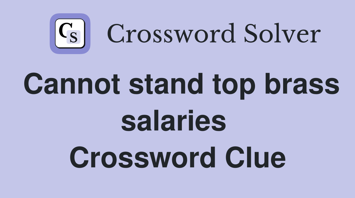 Cannot stand top brass salaries  Crossword Clue