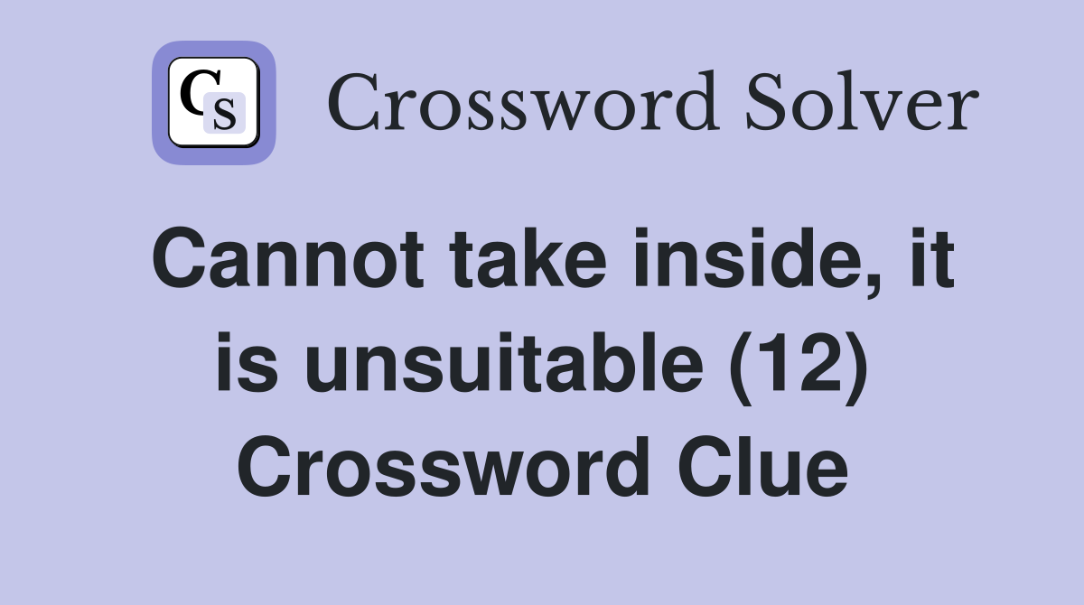Cannot take inside, it is unsuitable (12) Crossword Clue