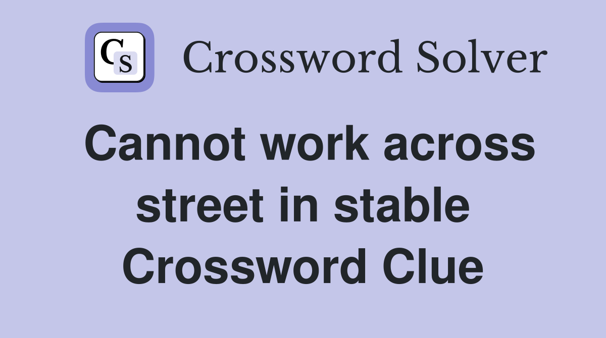 Cannot work across street in stable Crossword Clue