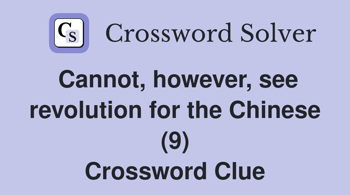 Cannot, however, see revolution for the Chinese (9) Crossword Clue
