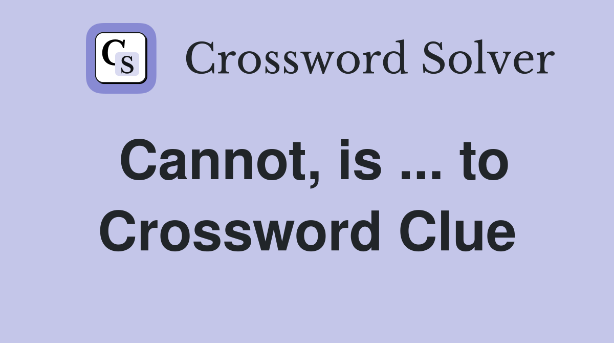 Cannot, is ... to Crossword Clue
