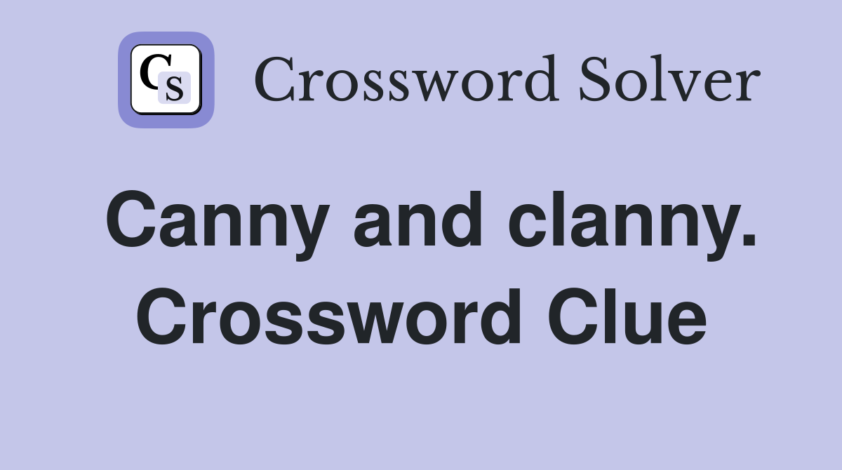 Canny and clanny. Crossword Clue