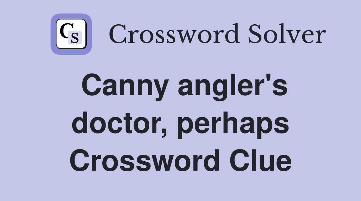 Canny angler's doctor, perhaps Crossword Clue