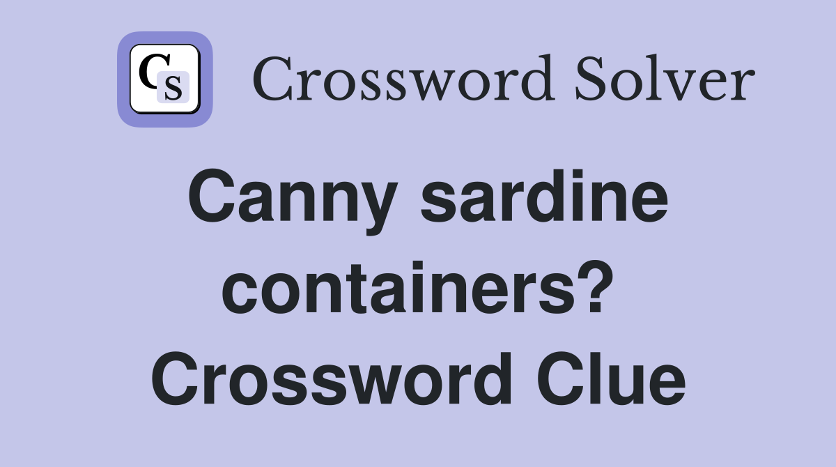 Canny sardine containers? Crossword Clue