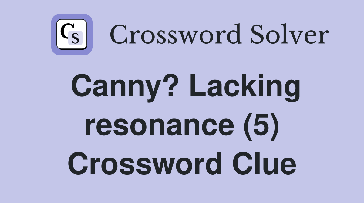 Canny? Lacking resonance (5) Crossword Clue