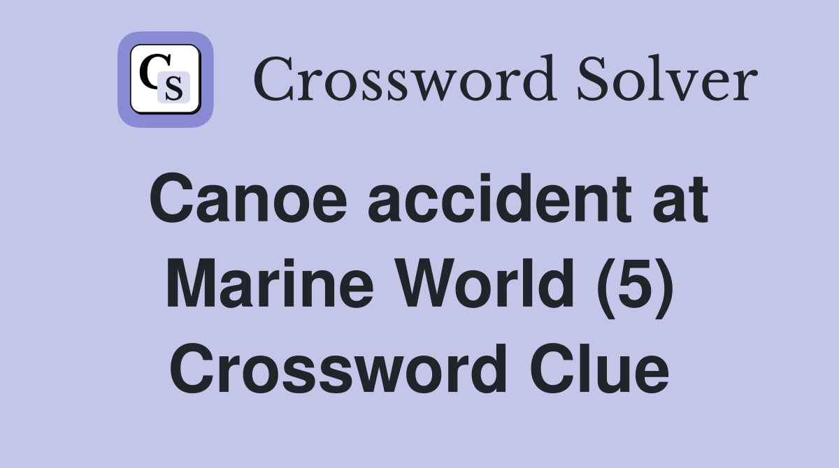 Canoe accident at Marine World (5) Crossword Clue