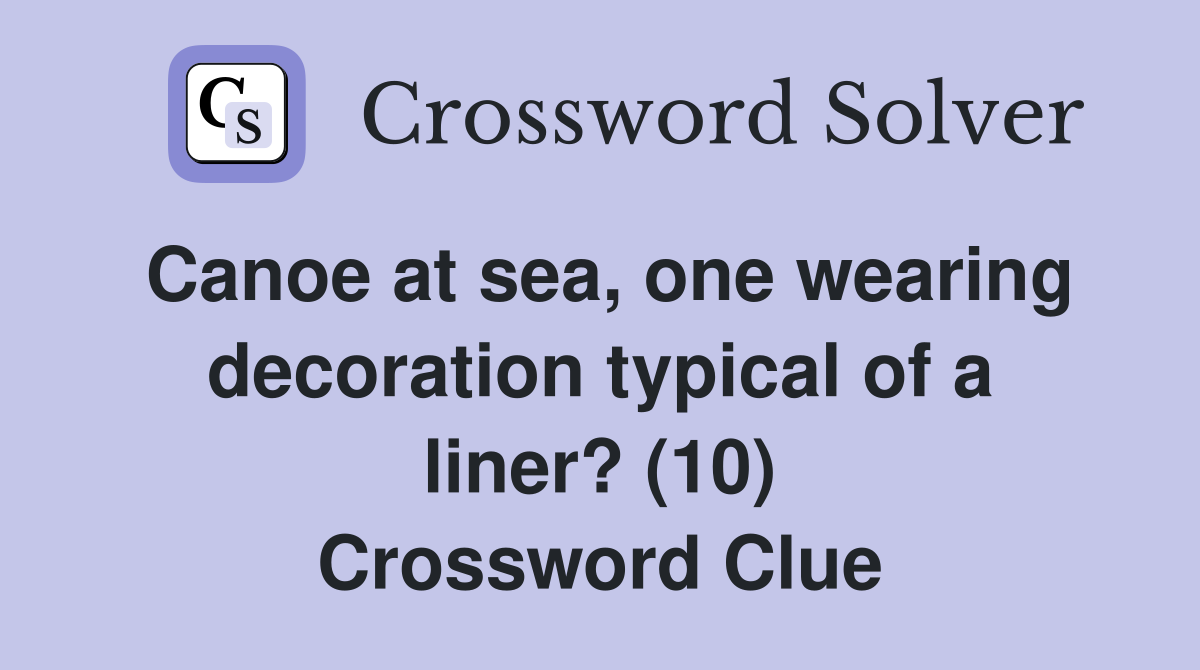 Canoe at sea, one wearing decoration typical of a liner? (10) Crossword Clue