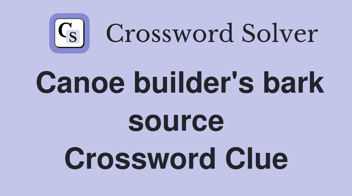 Canoe builder's bark source Crossword Clue