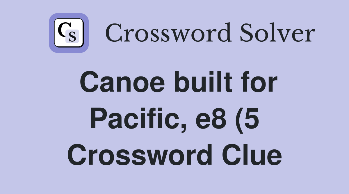 Canoe built for Pacific e8 (5) Crossword Clue Answers Crossword Solver Canoe built for Pacific e8 (5) Crossword Clue Answers Crossword Solver