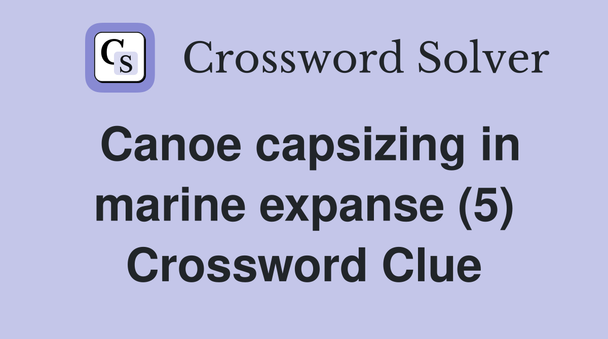 Canoe capsizing in marine expanse (5) Crossword Clue