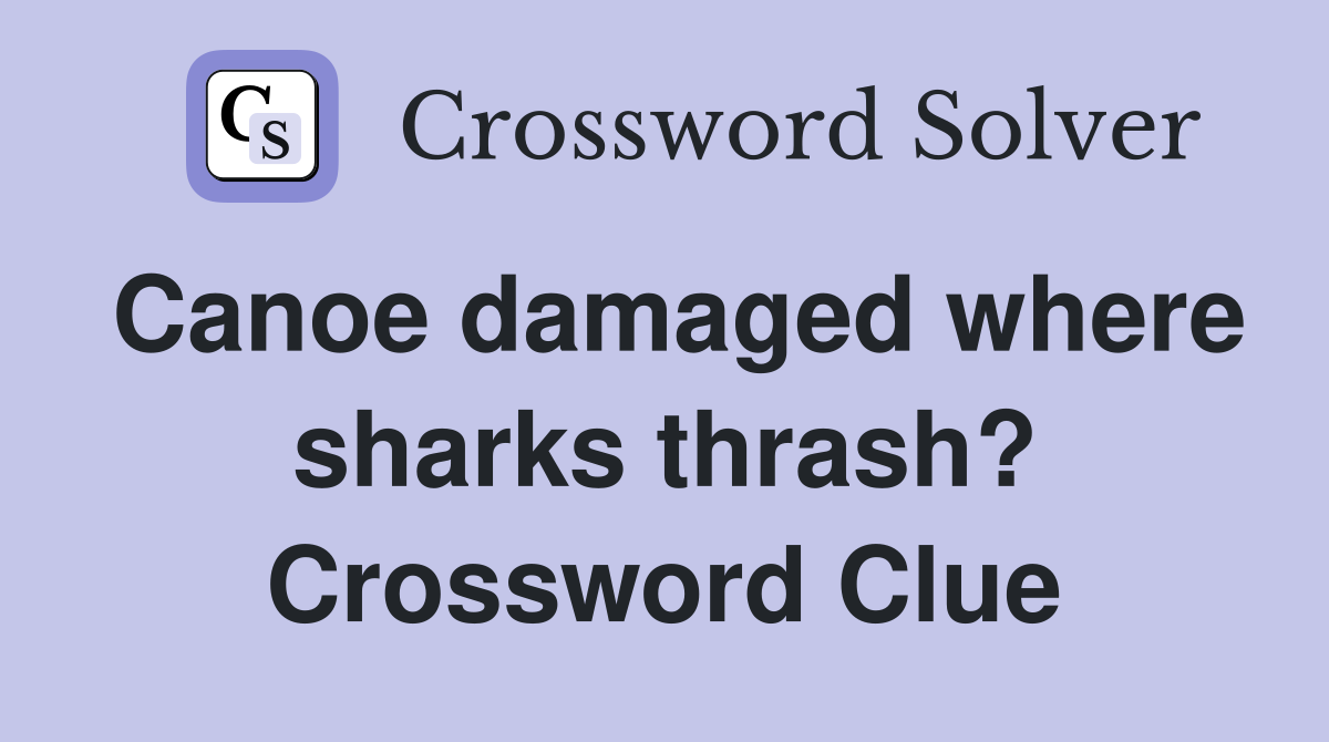 Canoe damaged where sharks thrash? Crossword Clue Answers Crossword