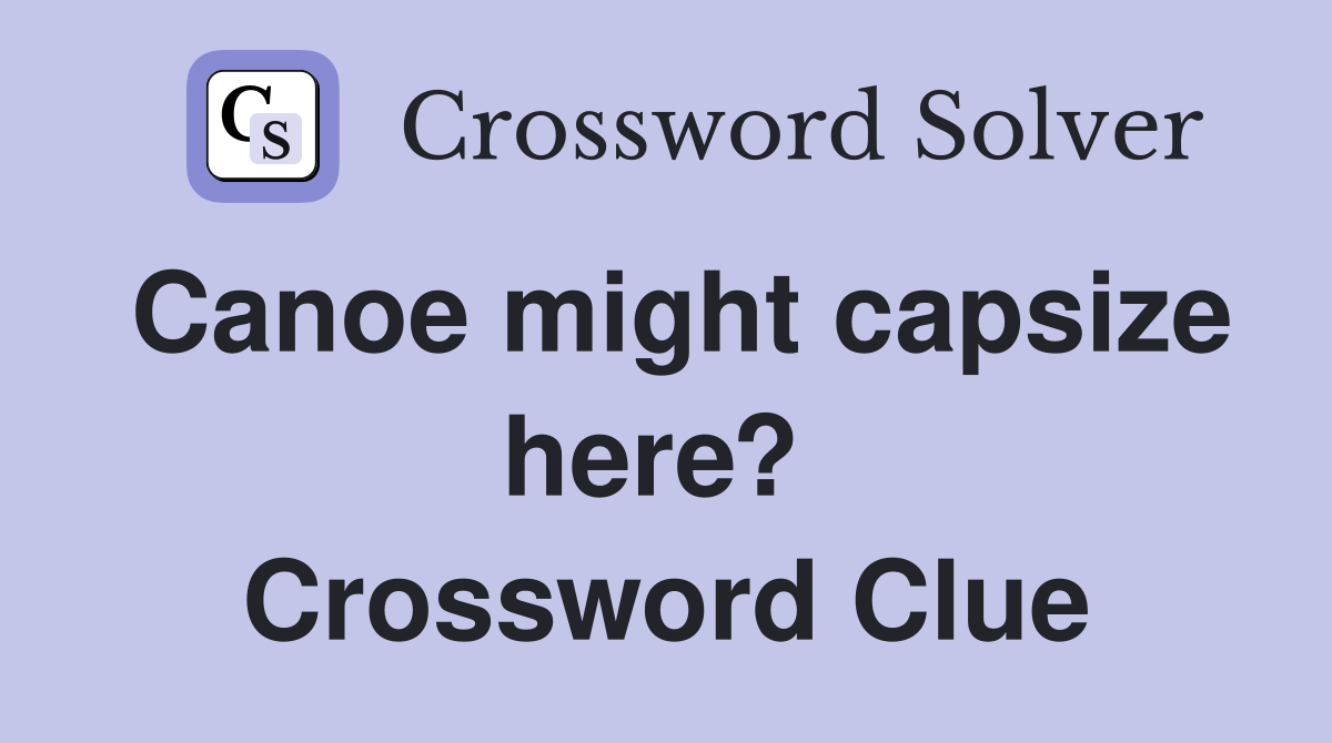 Canoe might capsize here?  Crossword Clue