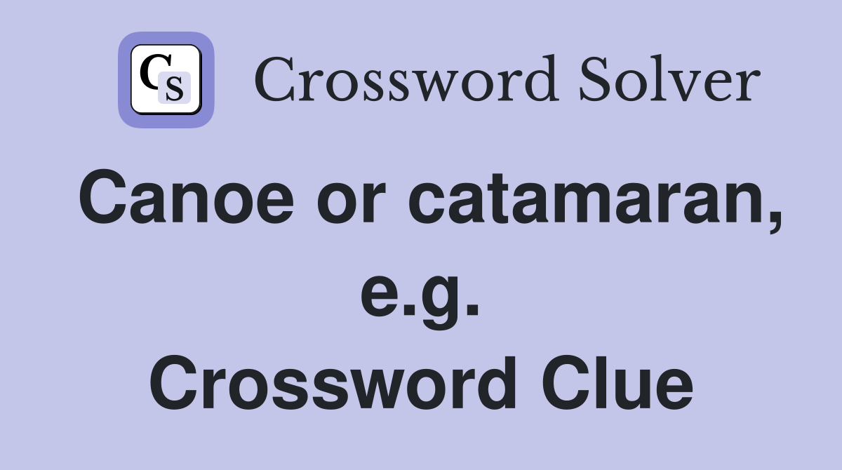 Canoe or catamaran, e.g. Crossword Clue