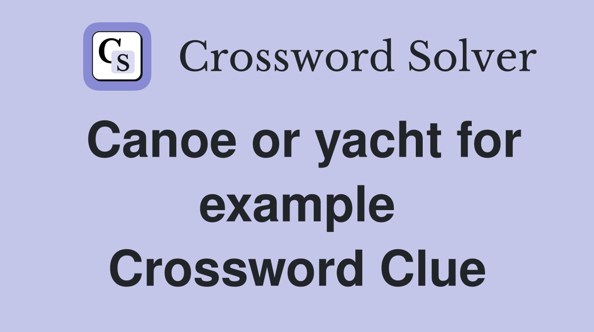Canoe or yacht for example Crossword Clue