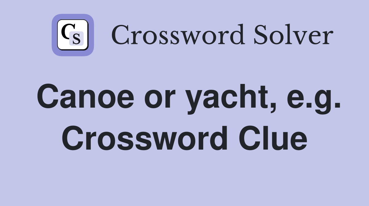 Canoe or yacht, e.g. Crossword Clue