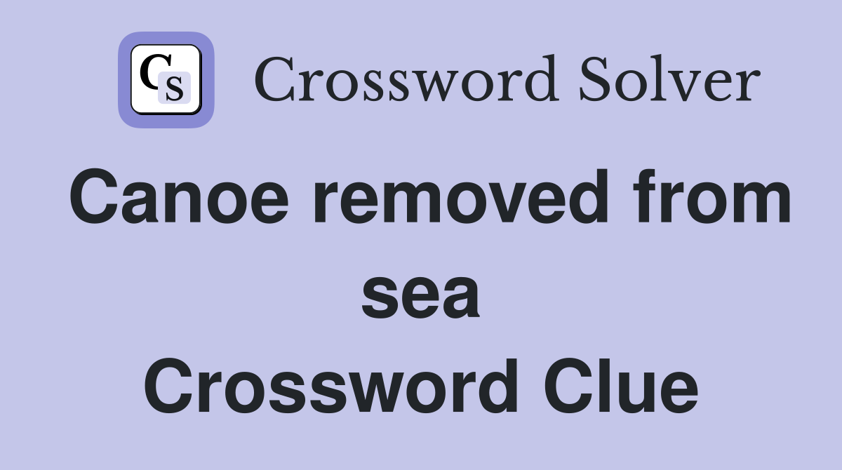 Canoe removed from sea Crossword Clue
