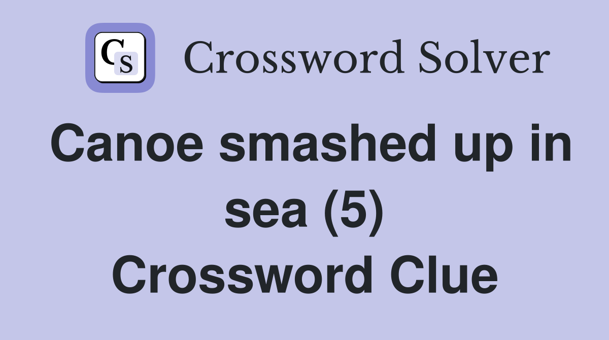 Canoe smashed up in sea (5) Crossword Clue