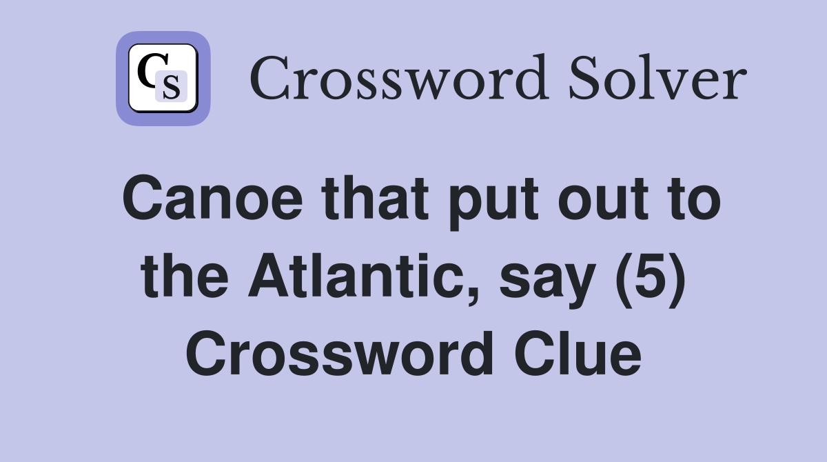 Canoe that put out to the Atlantic, say (5) Crossword Clue