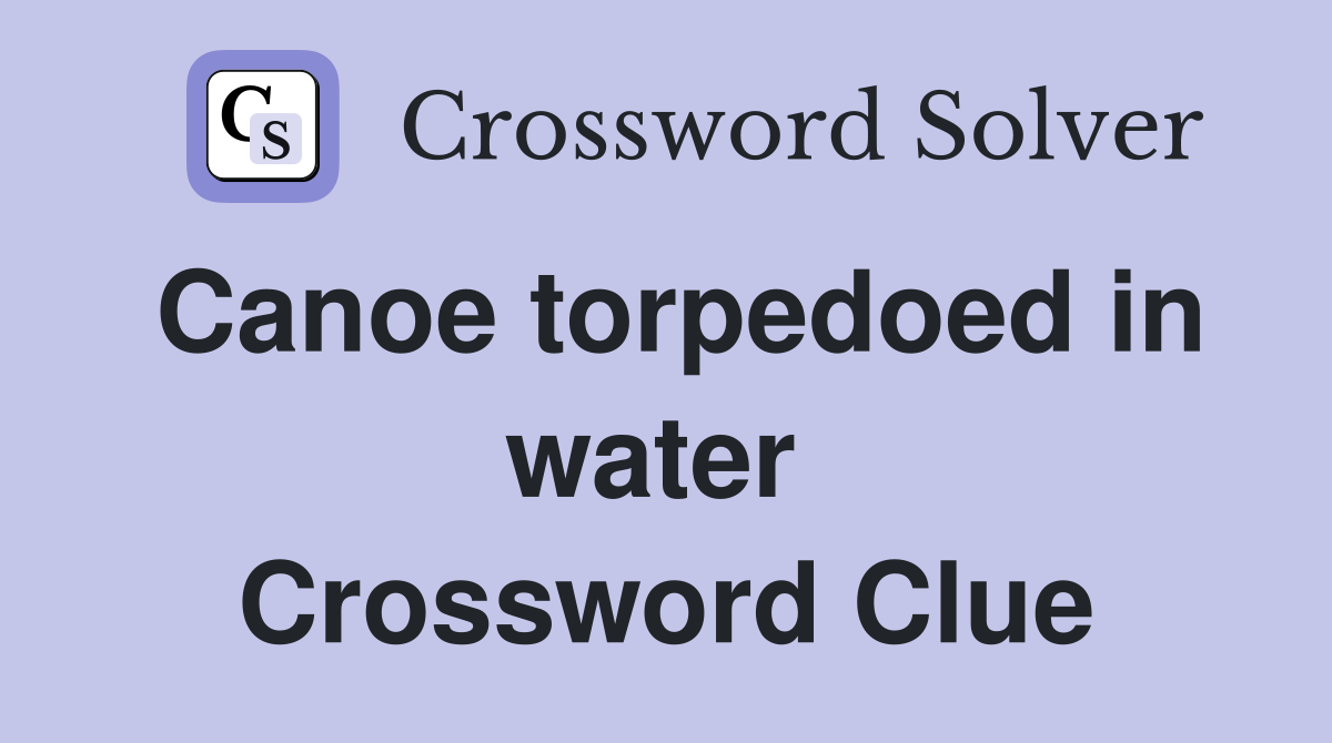 Canoe torpedoed in water  Crossword Clue