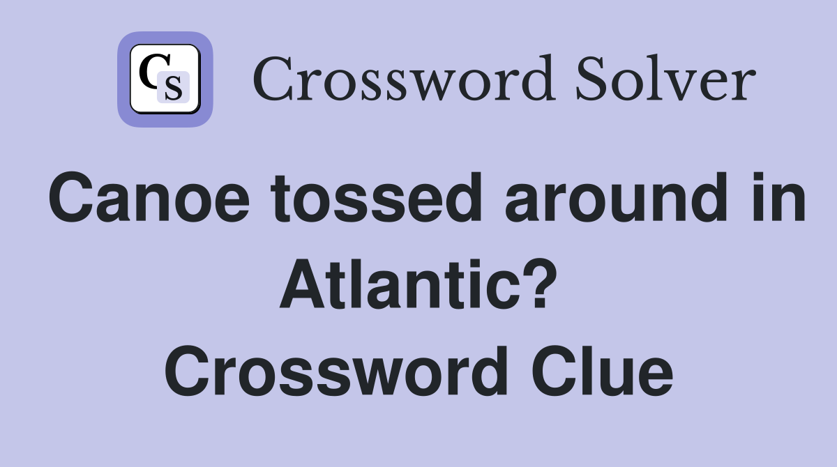 Canoe tossed around in Atlantic? Crossword Clue