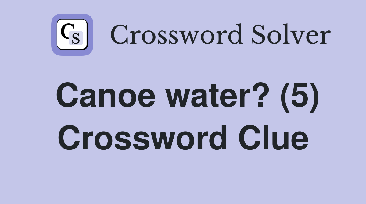 Canoe water? (5) Crossword Clue