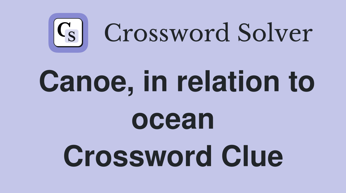 Canoe, in relation to ocean Crossword Clue