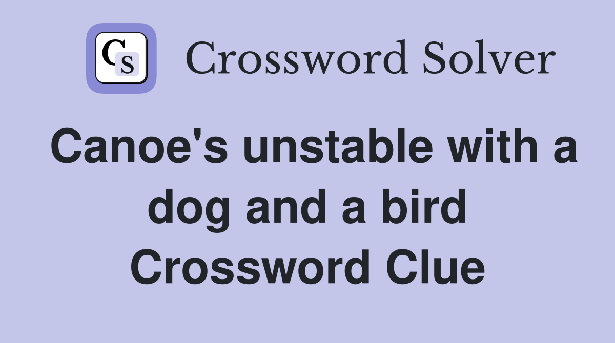 Canoe's unstable with a dog and a bird Crossword Clue