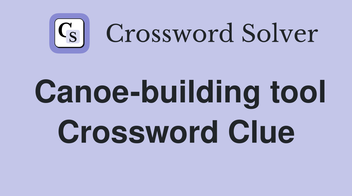 Canoe-building tool Crossword Clue