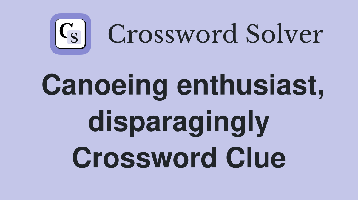 Canoeing enthusiast, disparagingly Crossword Clue