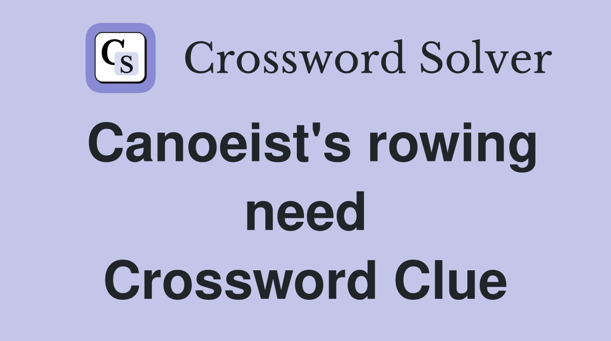 Canoeist's rowing need Crossword Clue