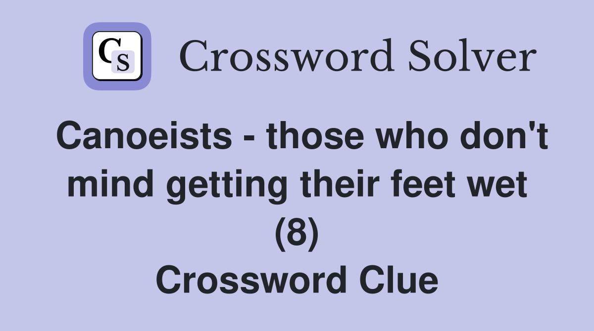 Canoeists - those who don't mind getting their feet wet (8) Crossword Clue