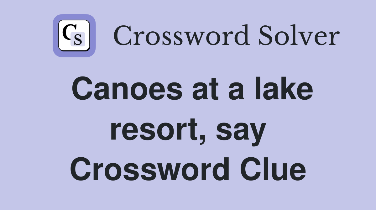 Canoes at a lake resort, say Crossword Clue