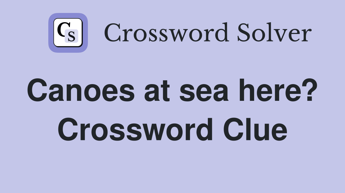 Canoes at sea here?  Crossword Clue