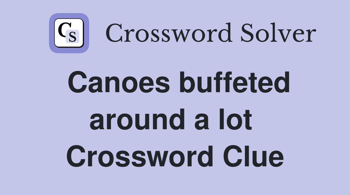 Canoes buffeted around a lot  Crossword Clue