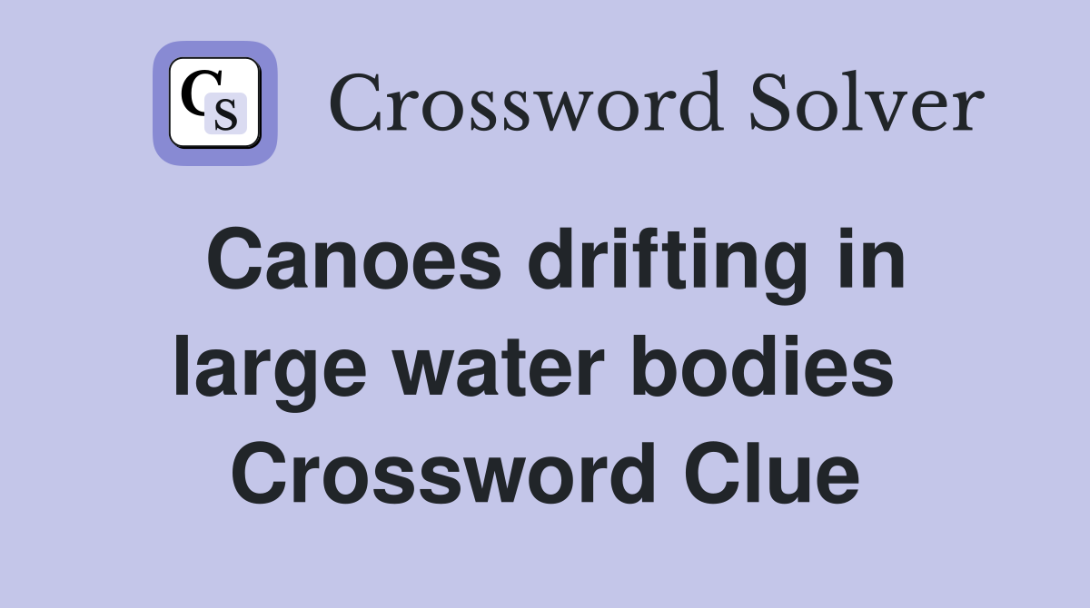 Canoes drifting in large water bodies  Crossword Clue