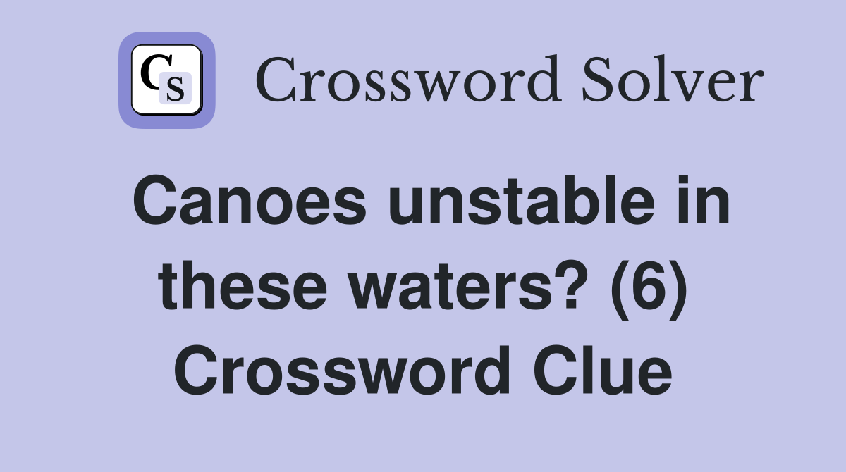 Canoes unstable in these waters? (6) Crossword Clue