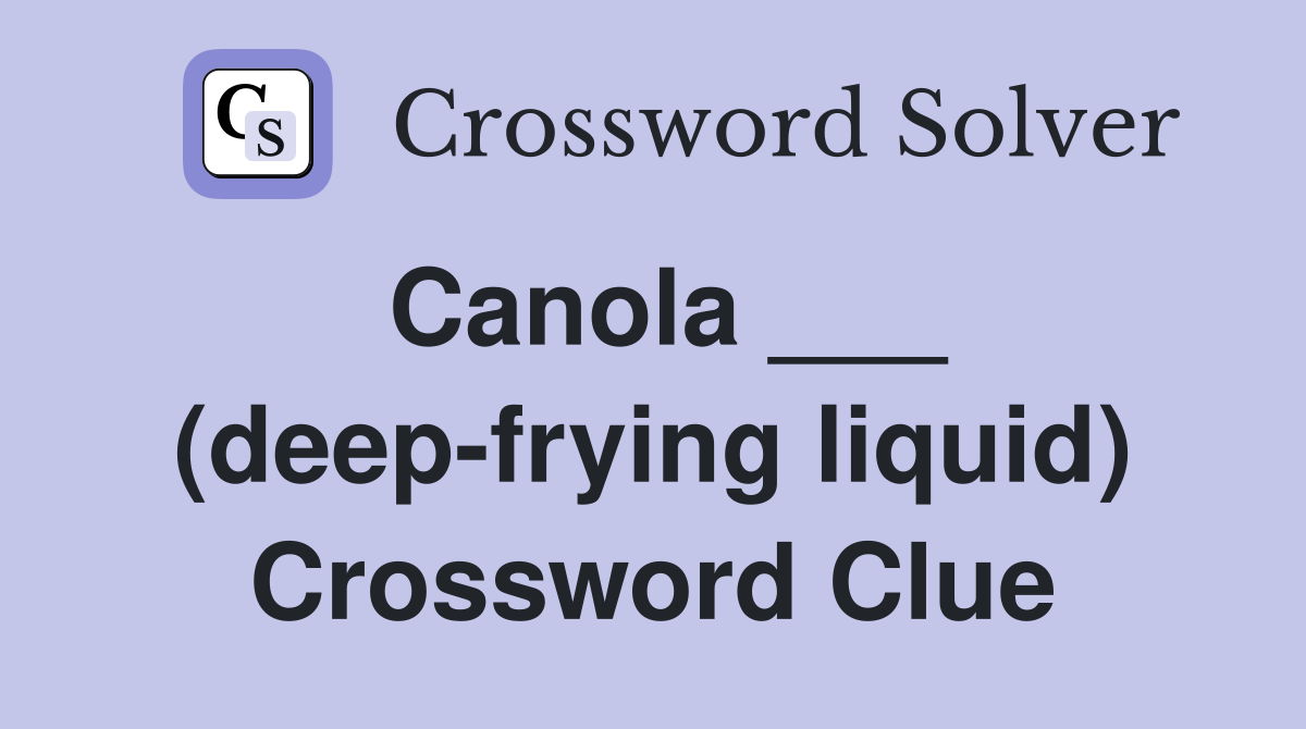 Canola ___ (deep-frying liquid) Crossword Clue