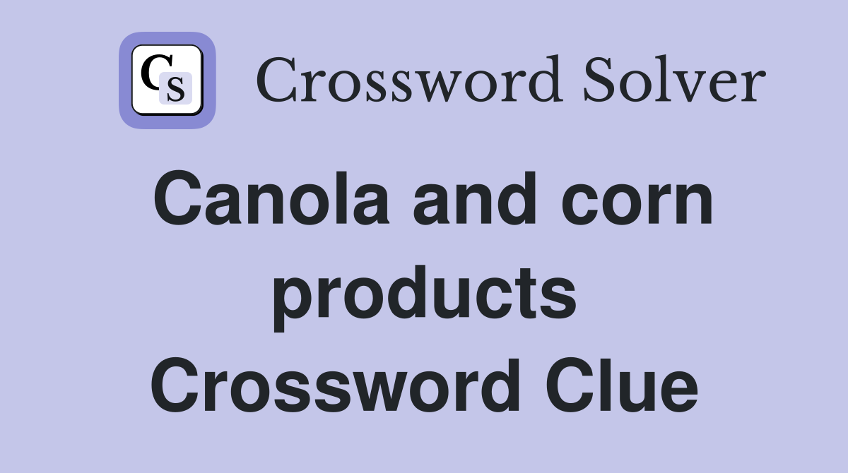 Canola and corn products Crossword Clue