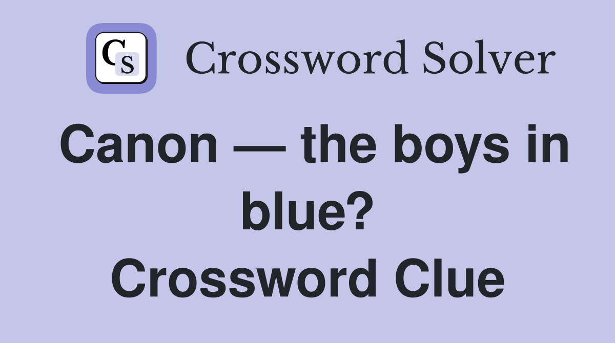 Canon — the boys in blue? Crossword Clue