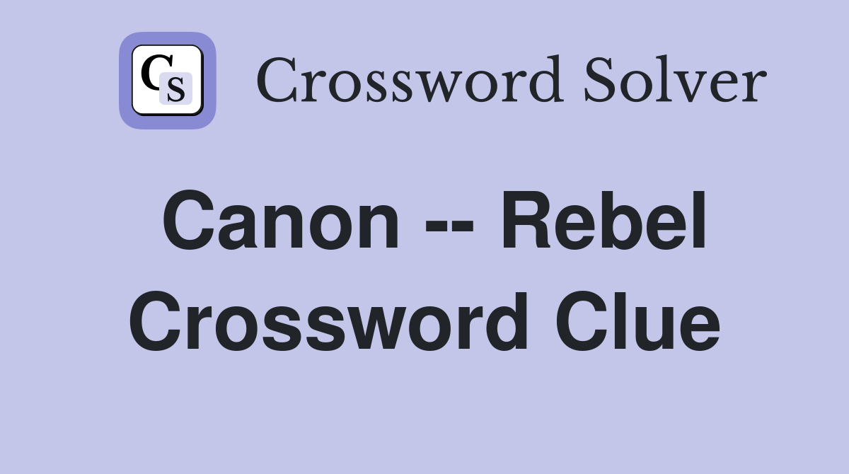 Canon -- Rebel Crossword Clue