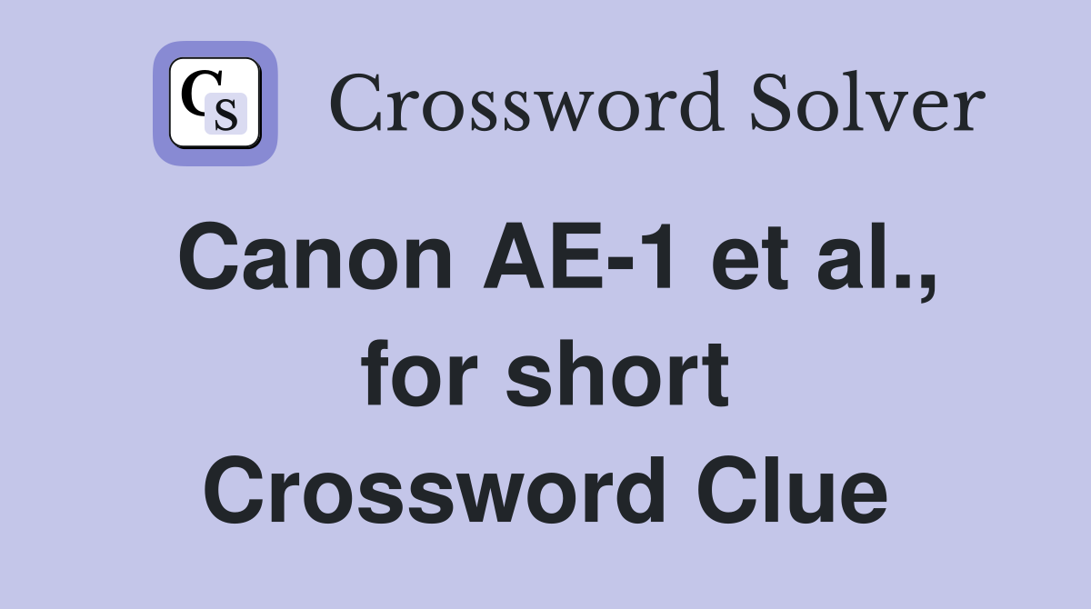Canon AE-1 et al., for short Crossword Clue