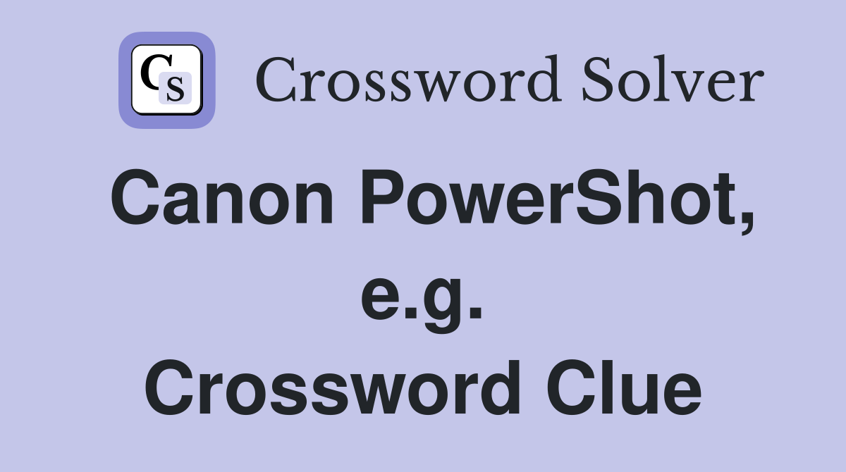 Canon PowerShot, e.g. Crossword Clue