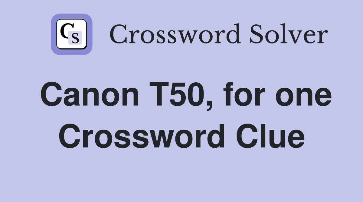 Canon T50, for one Crossword Clue