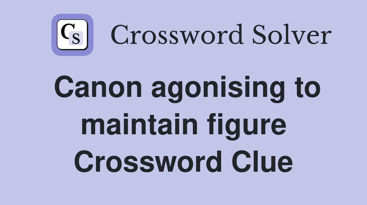 Canon agonising to maintain figure Crossword Clue